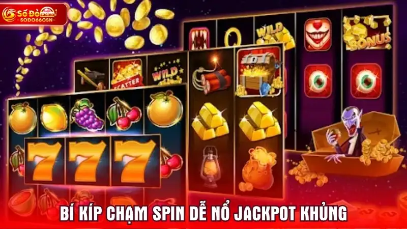 Bí kíp chạm spin dễ nổ jackpot khủng