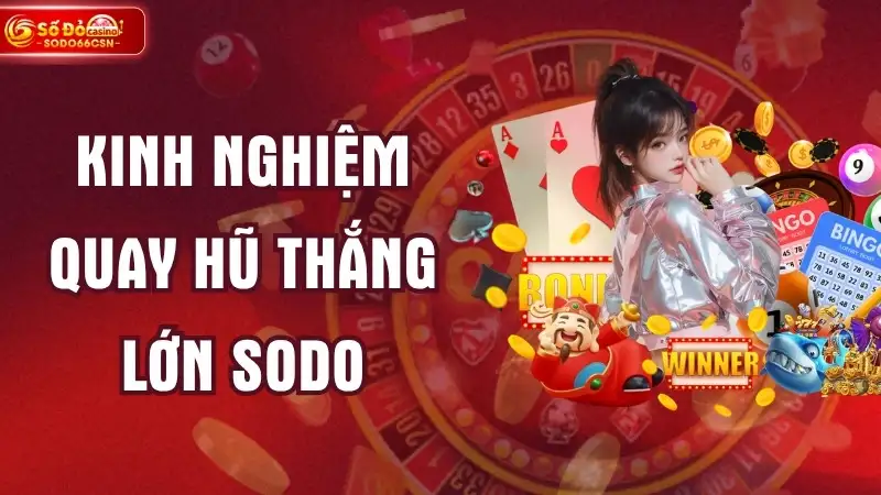 Kinh Nghiệm Quay Hũ thắng lớn SODO