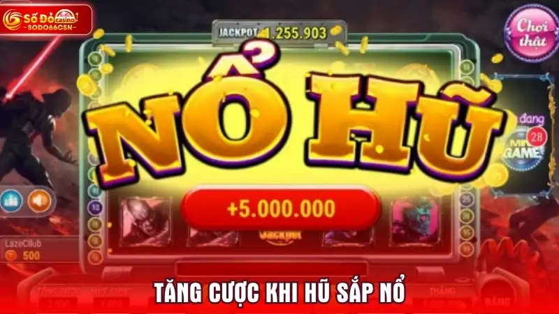 Tăng cược khi hũ sắp nổ