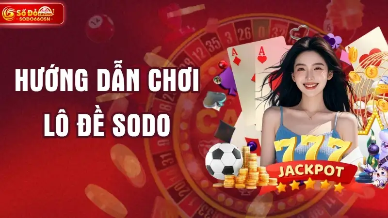 Hướng dẫn chơi lô đề SODO