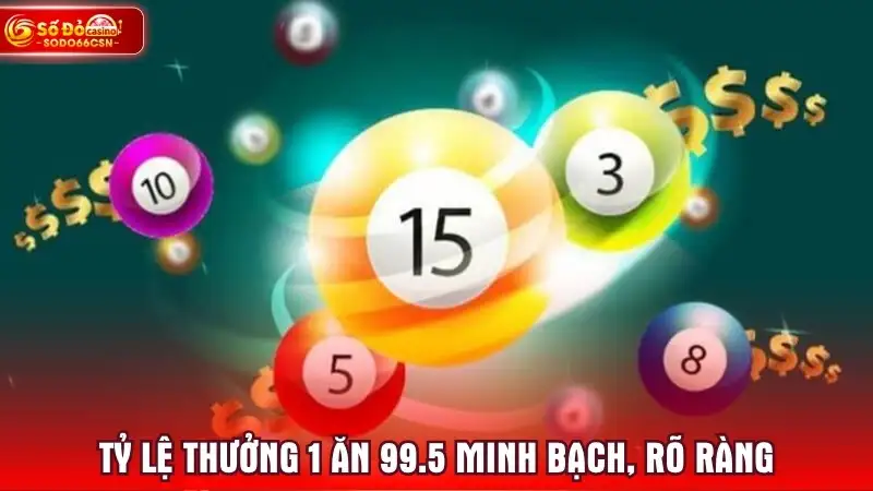 Tỷ lệ thưởng 1 ăn 99.5 minh bạch, rõ ràng